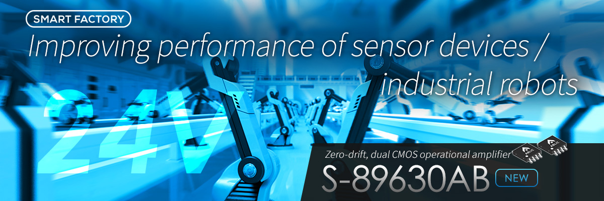Smart Factory 24V Improving performance of sensor devices and industrial robots. Zero-drift, dual CMOS operational amplifier S-89630AB