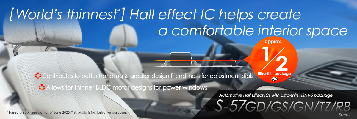 Recommendingthe S-57GD, S-57GS/GN,S-57TZ, S-57RB Series Hall effect IC in  the world’s thinnest*1 package - S-57GD/GS/GN/TZ/RB 
